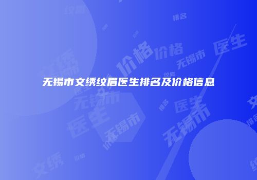 无锡市文绣纹眉医生排名及价格信息