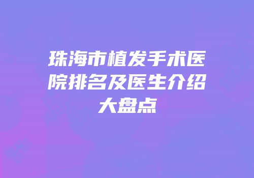 珠海市植发手术医院排名及医生介绍大盘点