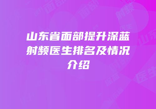 山东省面部提升深蓝射频医生排名及情况介绍