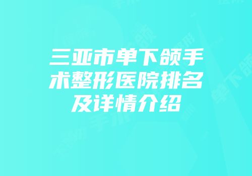三亚市单下颌手术整形医院排名及详情介绍