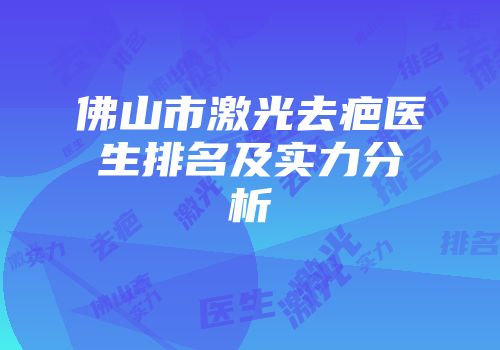佛山市激光去疤医生排名及实力分析