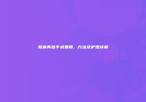 耳廓再造手术费用、方法及护理详解
