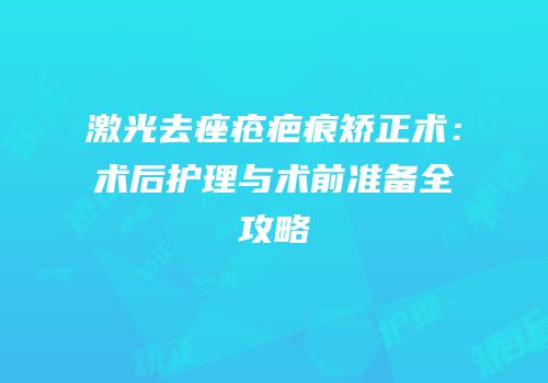 激光去痤疮疤痕矫正术：术后护理与术前准备全攻略
