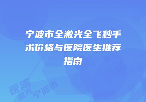 宁波市全激光全飞秒手术价格与医院医生推荐指南