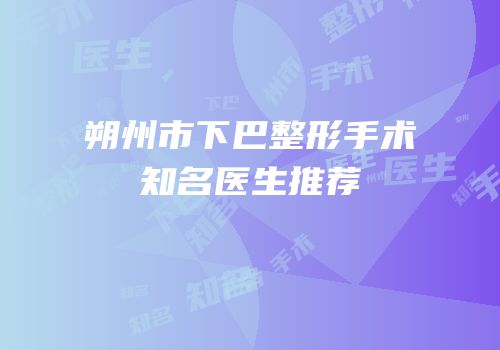 朔州市下巴整形手术知名医生推荐