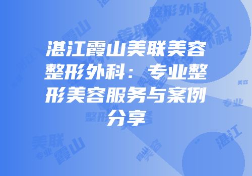 湛江霞山美联美容整形外科：专业整形美容服务与案例分享