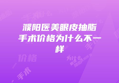 濮阳医美眼皮抽脂手术价格为什么不一样