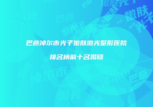 巴彦淖尔市光子嫩肤激光整形医院排名榜前十名揭晓