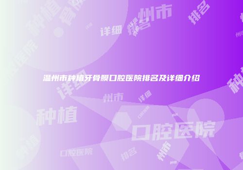 温州市种植牙骨膜口腔医院排名及详细介绍