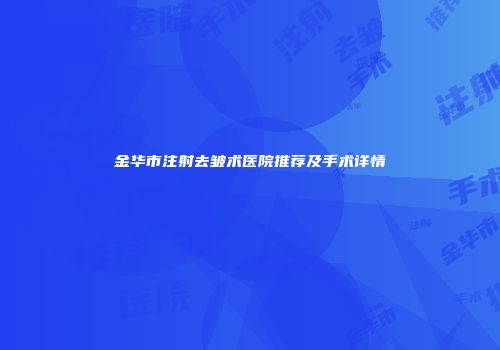 金华市注射去皱术医院推荐及手术详情