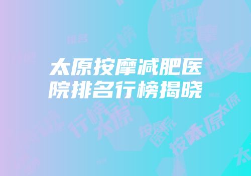 太原按摩减肥医院排名行榜揭晓
