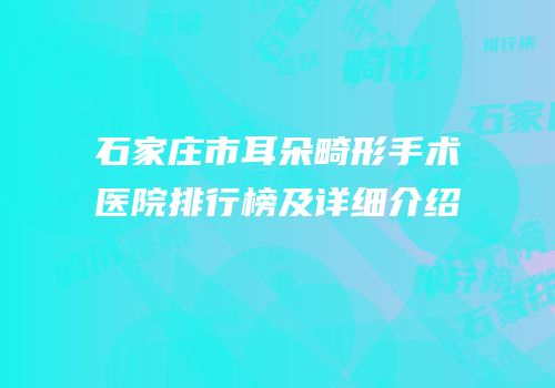 石家庄市耳朵畸形手术医院排行榜及详细介绍