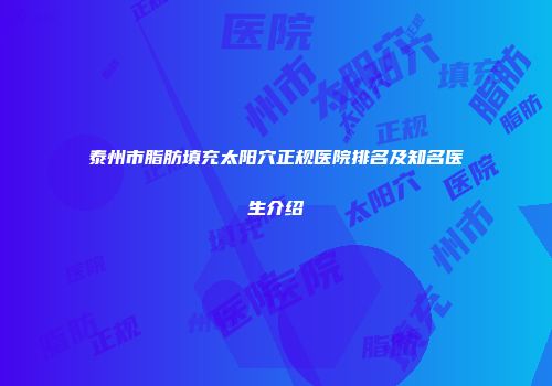 泰州市脂肪填充太阳穴正规医院排名及知名医生介绍