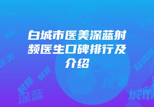 白城市医美深蓝射频医生口碑排行及介绍