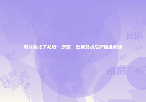 激光与光子祛斑：原理、效果及术后护理全解析