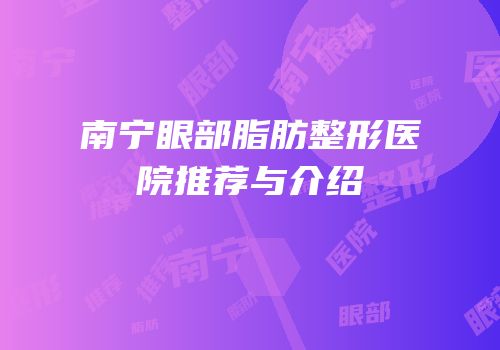 南宁眼部脂肪整形医院推荐与介绍