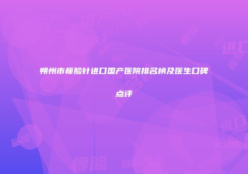 朔州市瘦脸针进口国产医院排名榜及医生口碑点评