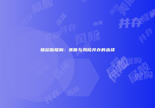 玻尿酸隆胸：美丽与风险并存的选择