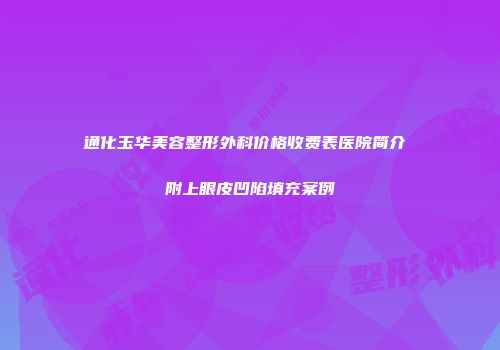 通化玉华美容整形外科价格收费表医院简介 附上眼皮凹陷填充案例