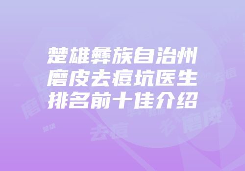楚雄彝族自治州磨皮去痘坑医生排名前十佳介绍