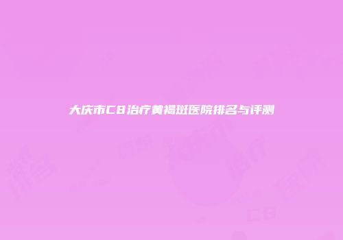 大庆市C8治疗黄褐斑医院排名与评测
