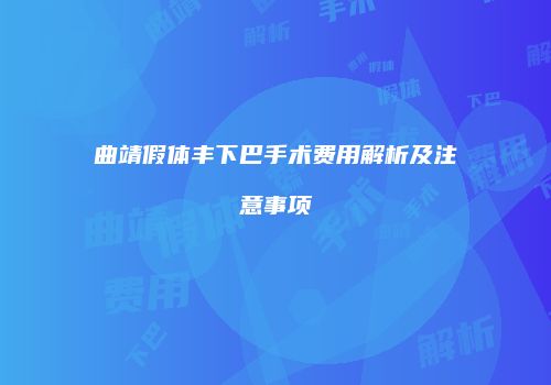 曲靖假体丰下巴手术费用解析及注意事项