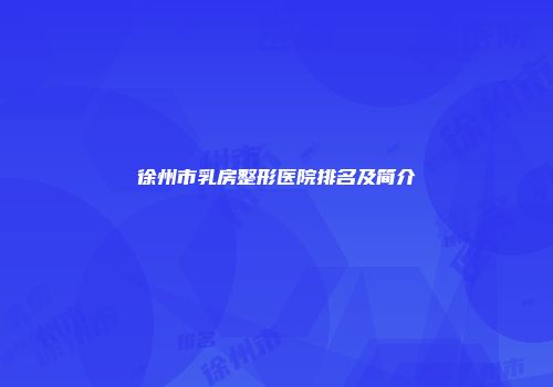 徐州市乳房整形医院排名及简介