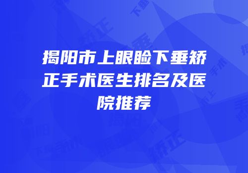 揭阳市上眼睑下垂矫正手术医生排名及医院推荐