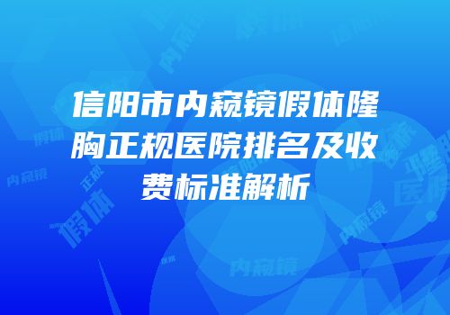 信阳市内窥镜假体隆胸正规医院排名及收费标准解析
