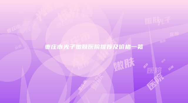 枣庄市光子嫩肤医院推荐及价格一览