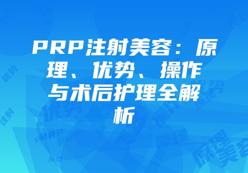 PRP注射美容：原理、优势、操作与术后护理全解析