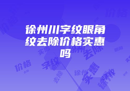 徐州川字纹眼角纹去除价格实惠吗