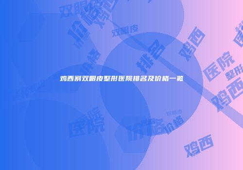 鸡西割双眼皮整形医院排名及价格一览