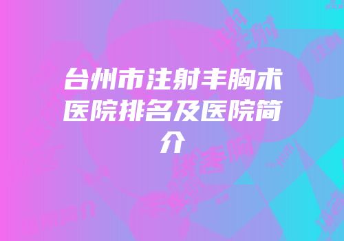 台州市注射丰胸术医院排名及医院简介