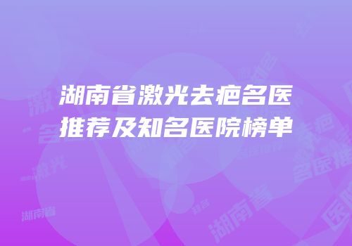 湖南省激光去疤名医推荐及知名医院榜单