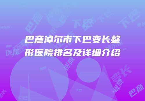 巴彦淖尔市下巴变长整形医院排名及详细介绍