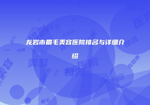 龙岩市眉毛美容医院排名与详细介绍