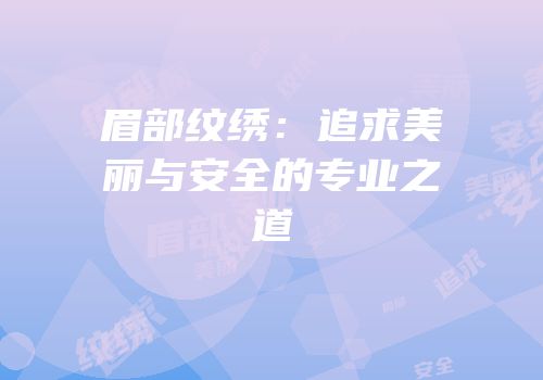 眉部纹绣：追求美丽与安全的专业之道