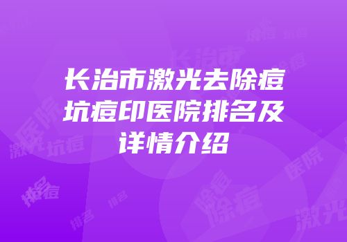 长治市激光去除痘坑痘印医院排名及详情介绍