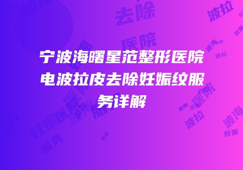 宁波海曙星范整形医院电波拉皮去除妊娠纹服务详解