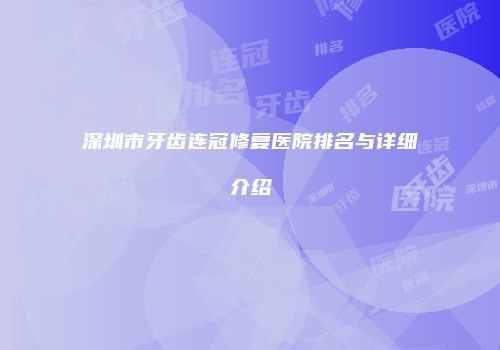 深圳市牙齿连冠修复医院排名与详细介绍