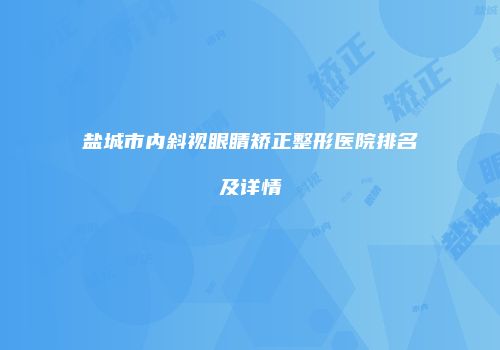 盐城市内斜视眼睛矫正整形医院排名及详情