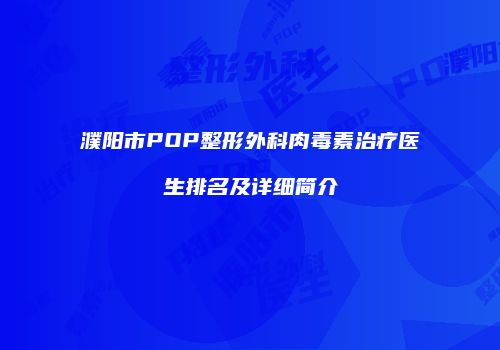 濮阳市POP整形外科肉毒素治疗医生排名及详细简介