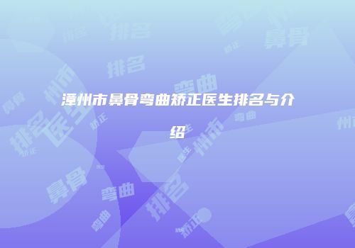 漳州市鼻骨弯曲矫正医生排名与介绍