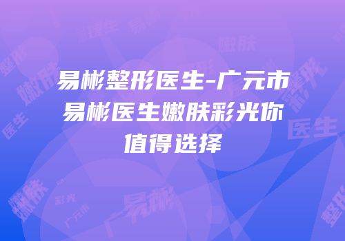 易彬整形医生-广元市易彬医生嫩肤彩光你值得选择