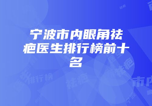 宁波市内眼角祛疤医生排行榜前十名