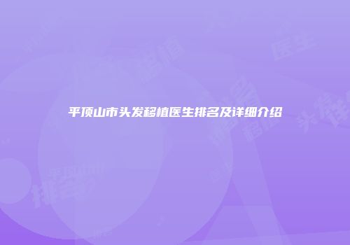 平顶山市头发移植医生排名及详细介绍