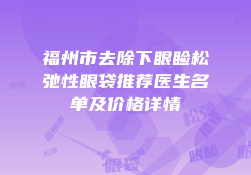 福州市去除下眼睑松弛性眼袋推荐医生名单及价格详情