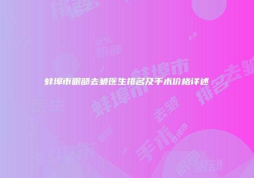 蚌埠市眼部去皱医生排名及手术价格详述