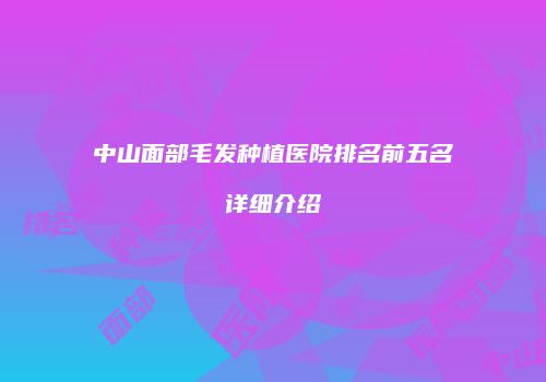 中山面部毛发种植医院排名前五名详细介绍